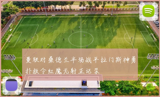 曼联对桑德兰半场战平拉门斯神勇扑救令红魔无射正记录